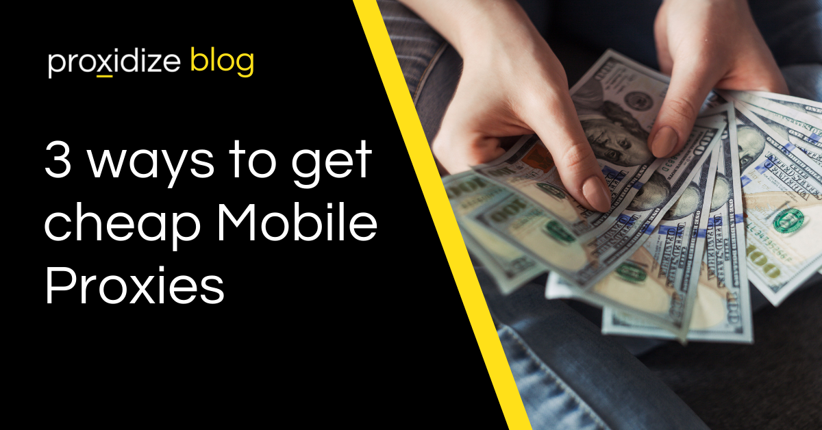 3 ways to get cheap Mobile Proxies [Buy Mobile Proxies inexpensively]