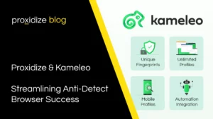 Proxidize & Kameleo: Streamlining Anti-Detect Browsing Success